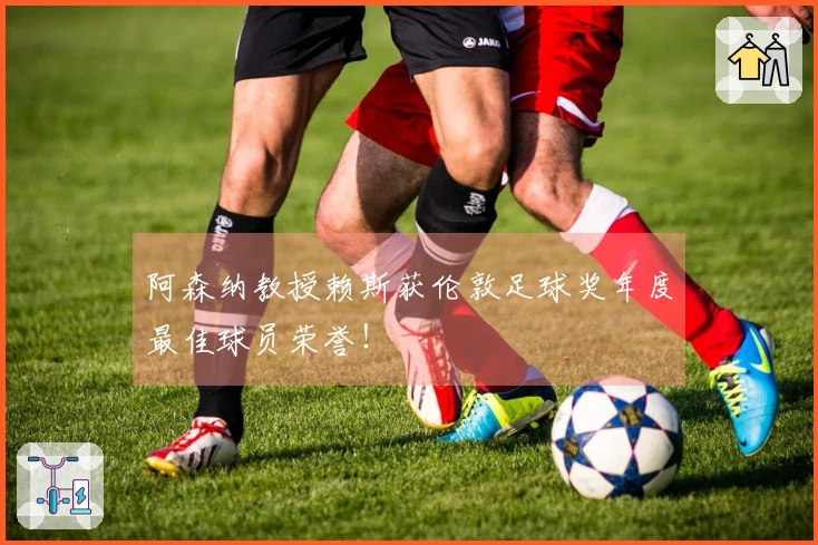 阿森纳教授赖斯获伦敦足球奖年度最佳球员荣誉！