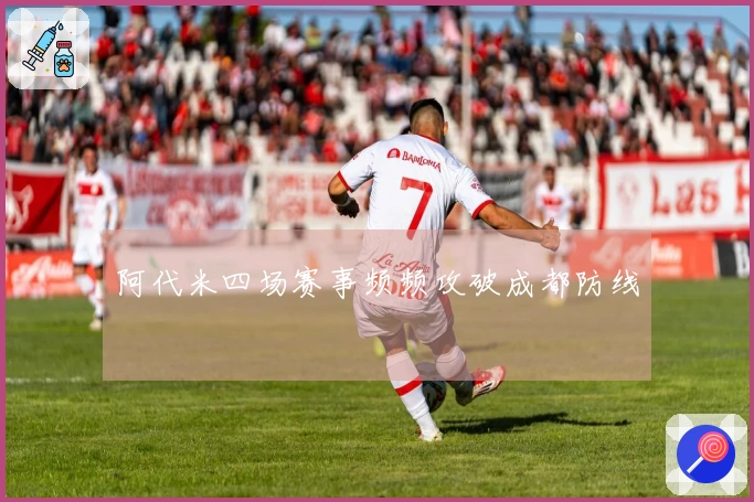 阿代米四场赛事频频攻破成都防线