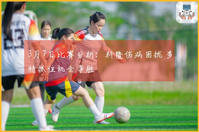 3月7日比赛分析：科隆伤病困扰 多特抓住机会争胜
